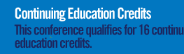 Continuing Education Credits: This conference qualifies for 16 continuing education credits.