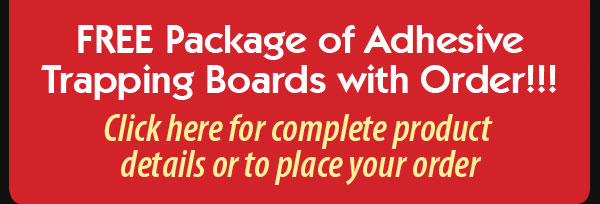 FREE Package of Adhesive Trapping Boards with Order!!! Click here for complete product details or to place your order.