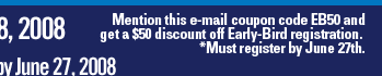 Mention this e-mail coupon code EB50 and get a $50 discount off Early-Bird registration. *Must register by June 27th.