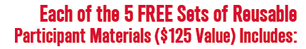 Each of the 5 FREE Sets of Reusable Participant Materials Includes: