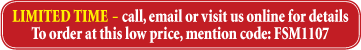 LIMITED TIME - call, email or visit us online for details. To order at this low price, mention code: FSM1107